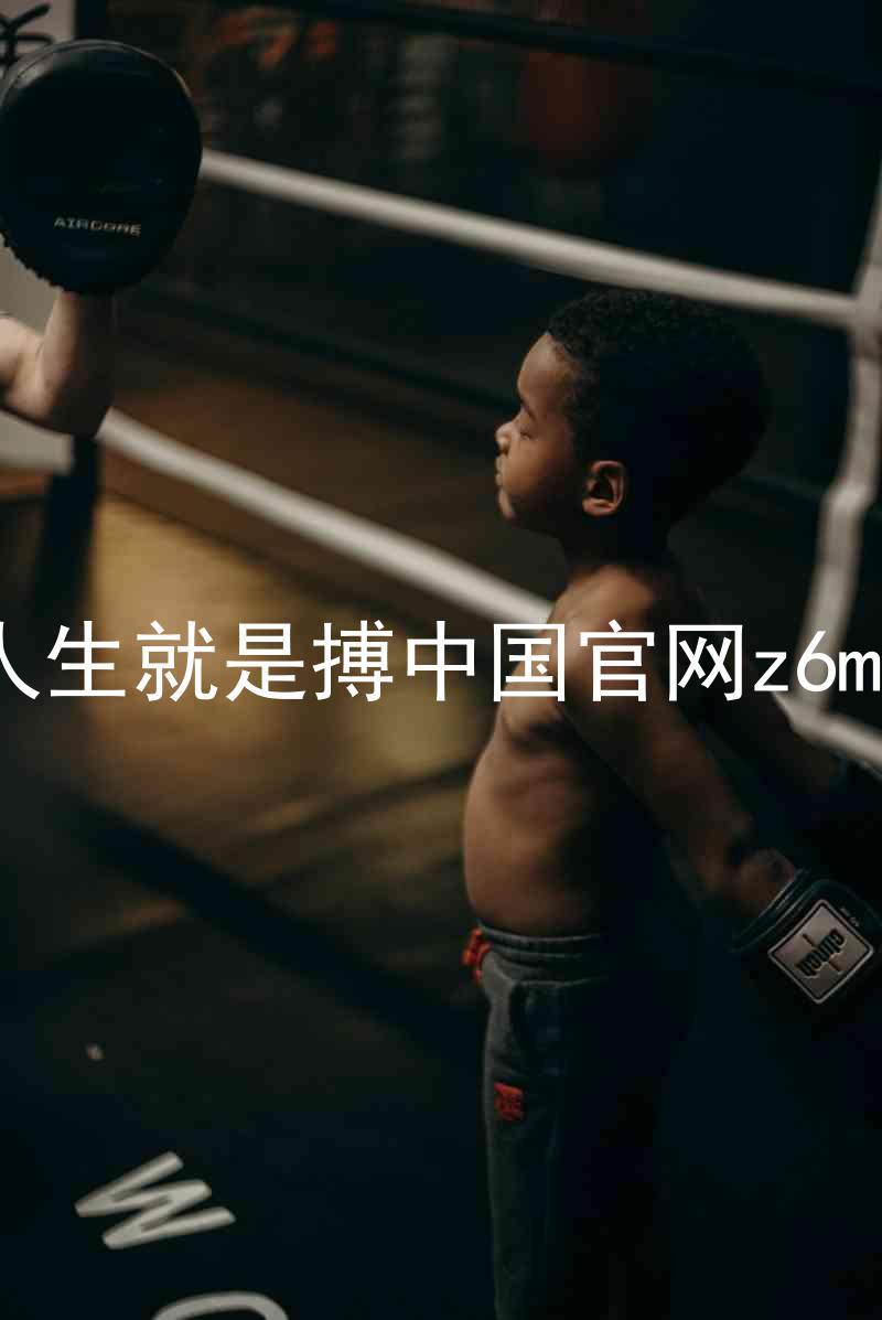 人生就是搏中国官网z6mg